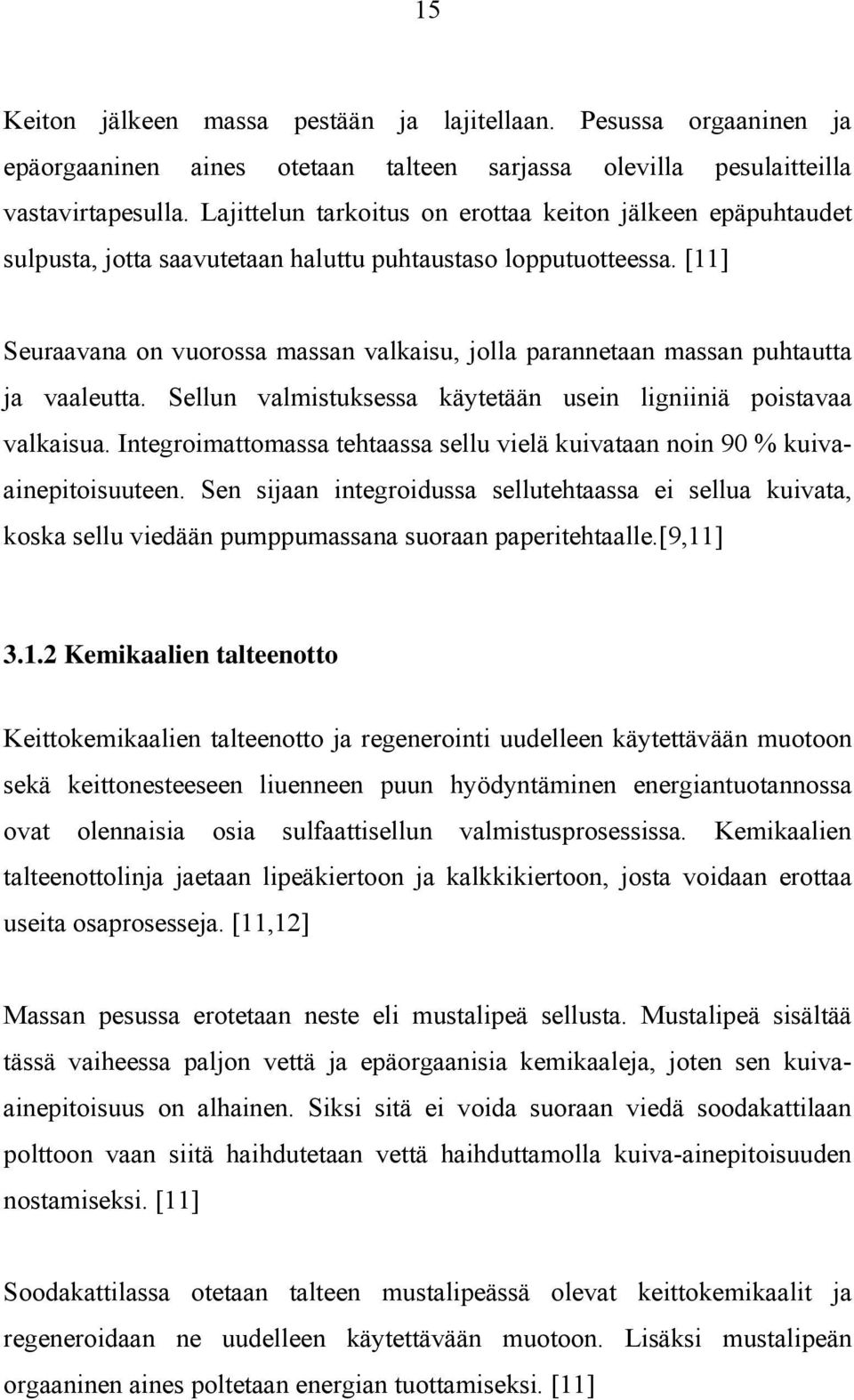 [11] Seuraavana on vuorossa massan valkaisu, jolla parannetaan massan puhtautta ja vaaleutta. Sellun valmistuksessa käytetään usein ligniiniä poistavaa valkaisua.