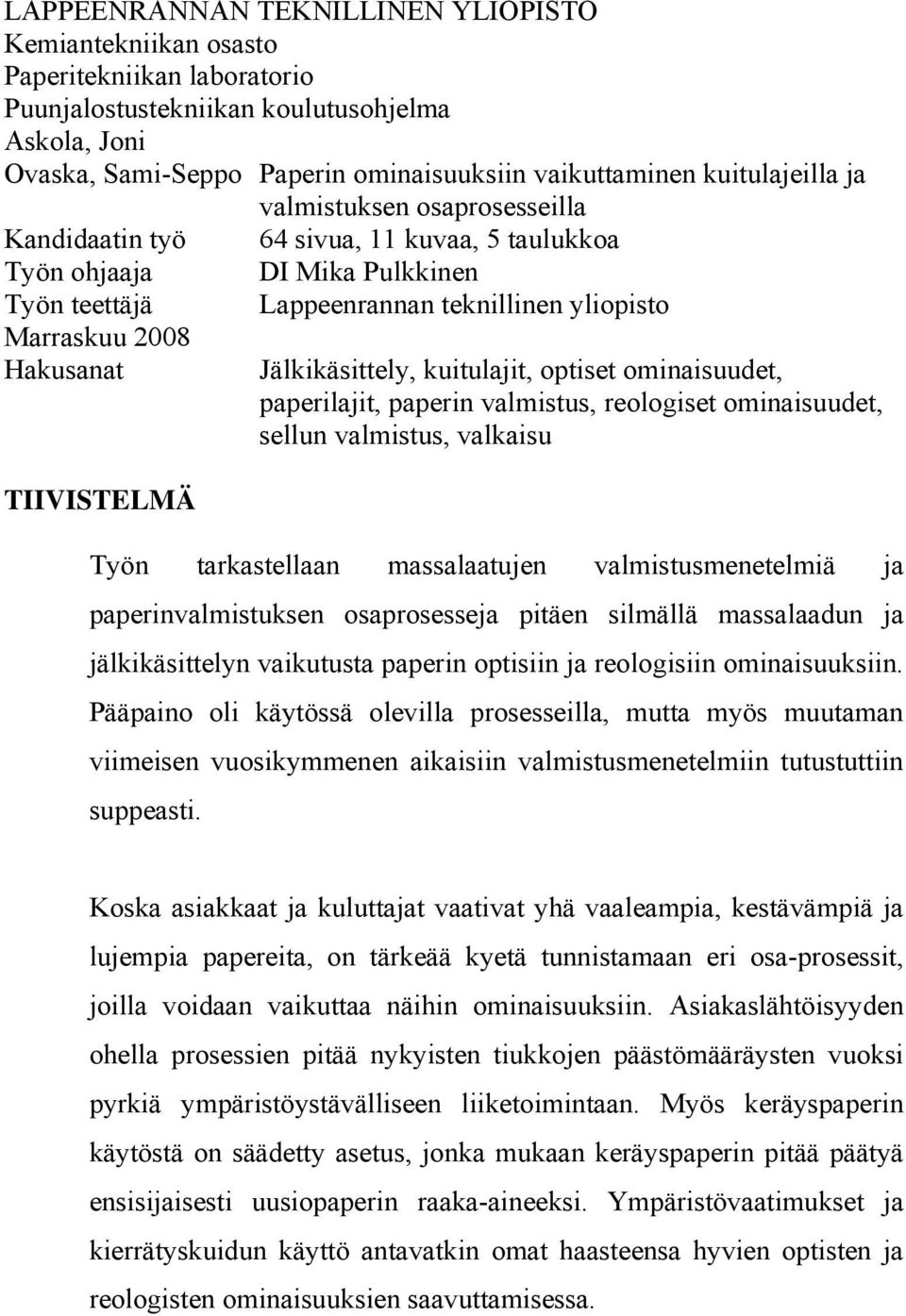 teknillinen yliopisto Jälkikäsittely, kuitulajit, optiset ominaisuudet, paperilajit, paperin valmistus, reologiset ominaisuudet, sellun valmistus, valkaisu Työn tarkastellaan massalaatujen