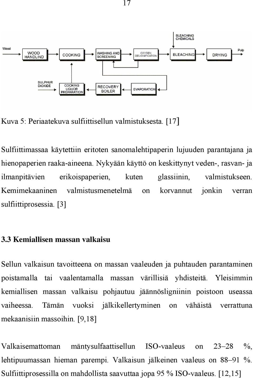 3 Kemiallisen massan valkaisu Sellun valkaisun tavoitteena on massan vaaleuden ja puhtauden parantaminen poistamalla tai vaalentamalla massan värillisiä yhdisteitä.