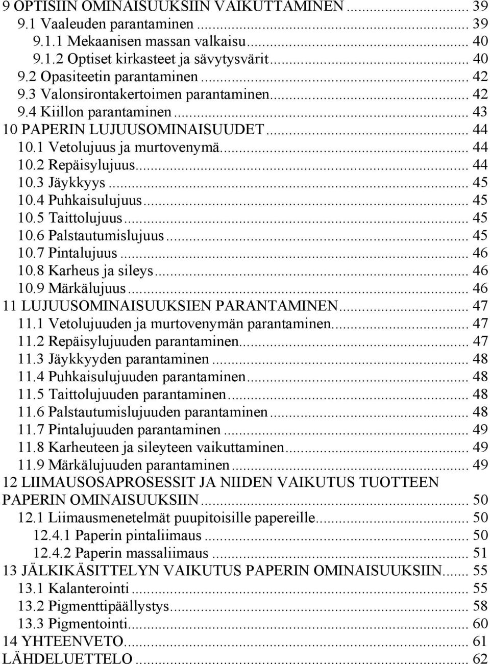 4 Puhkaisulujuus... 45 10.5 Taittolujuus... 45 10.6 Palstautumislujuus... 45 10.7 Pintalujuus... 46 10.8 Karheus ja sileys... 46 10.9 Märkälujuus... 46 11 LUJUUSOMINAISUUKSIEN PARANTAMINEN... 47 11.