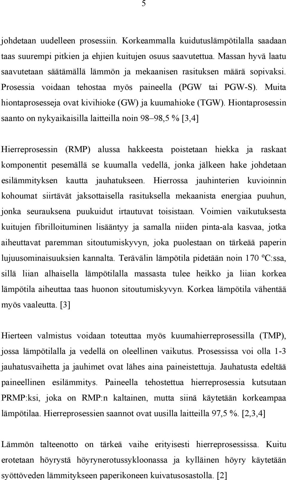 Muita hiontaprosesseja ovat kivihioke (GW) ja kuumahioke (TGW).