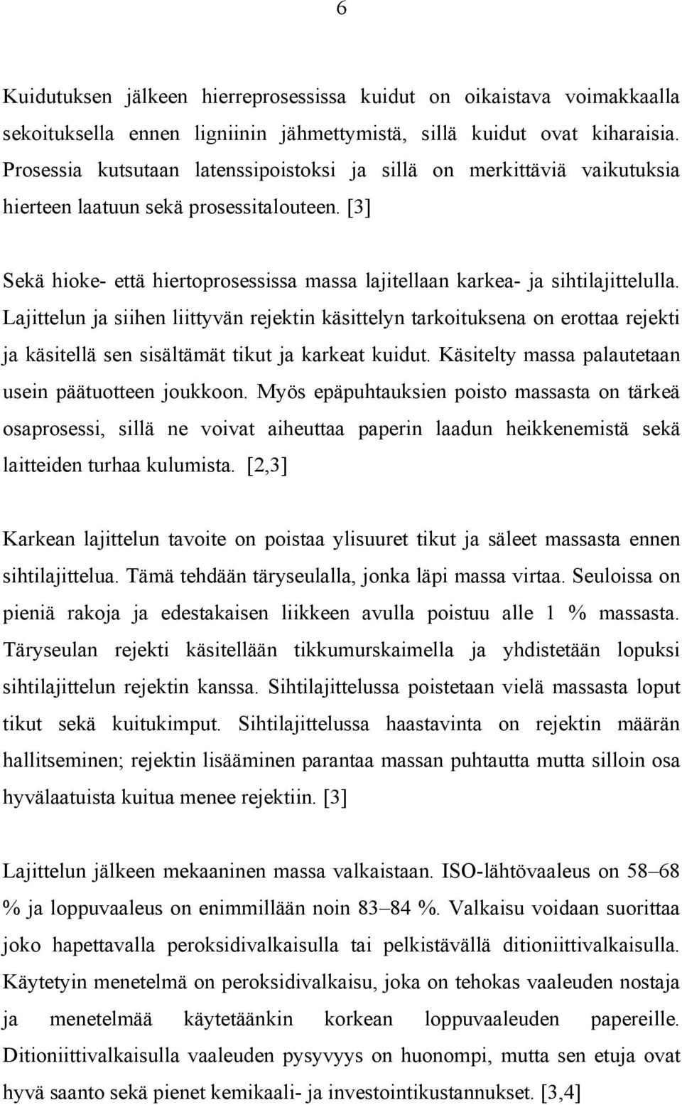 [3] Sekä hioke- että hiertoprosessissa massa lajitellaan karkea- ja sihtilajittelulla.