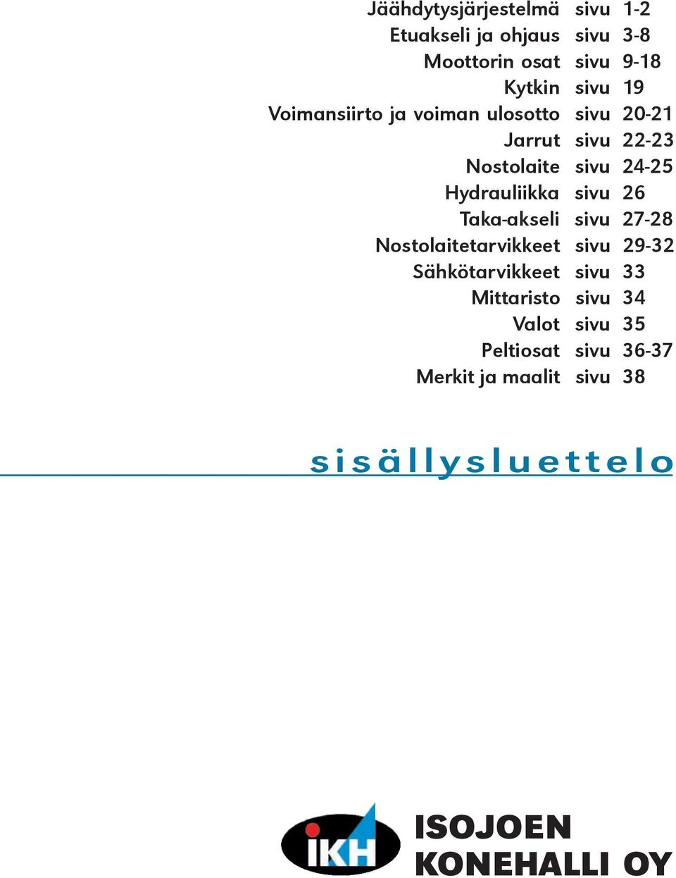 Hydrauliikka sivu Taka-akseli sivu 7-8 Nostolaitetarvikkeet sivu 9- Sähkötarvikkeet sivu