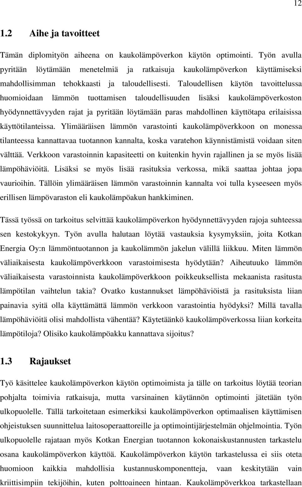 Taloudellisen käytön tavoittelussa huomioidaan lämmön tuottamisen taloudellisuuden lisäksi kaukolämpöverkoston hyödynnettävyyden rajat ja pyritään löytämään paras mahdollinen käyttötapa erilaisissa