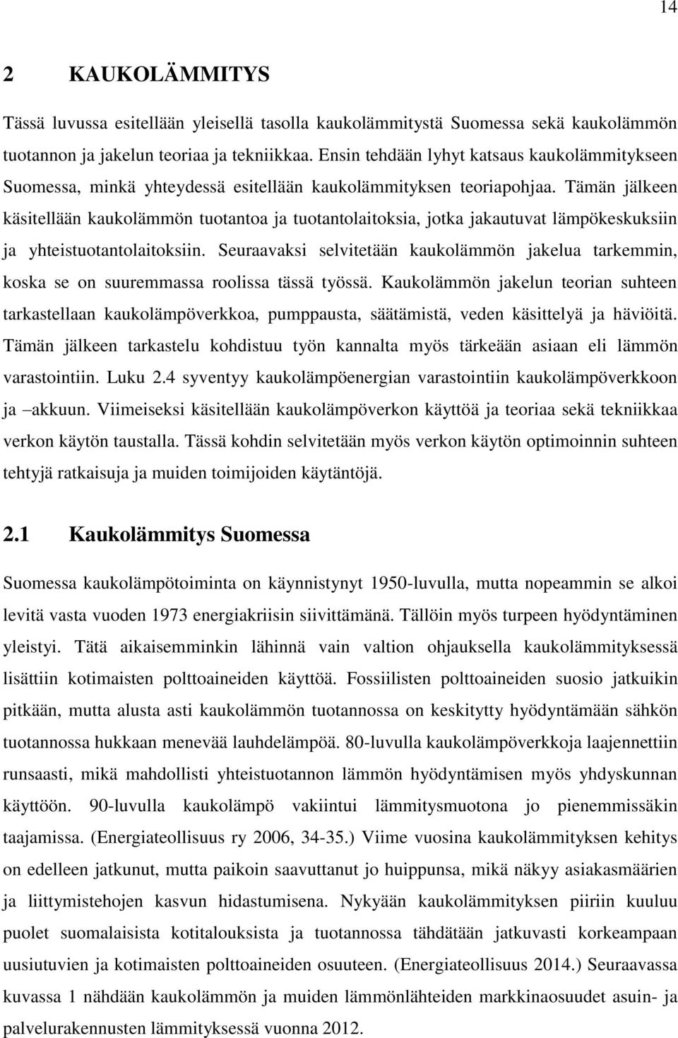 Tämän jälkeen käsitellään kaukolämmön tuotantoa ja tuotantolaitoksia, jotka jakautuvat lämpökeskuksiin ja yhteistuotantolaitoksiin.