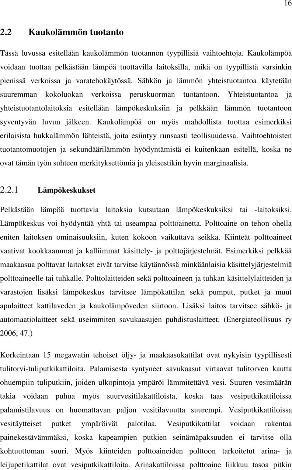 Sähkön ja lämmön yhteistuotantoa käytetään suuremman kokoluokan verkoissa peruskuorman tuotantoon.