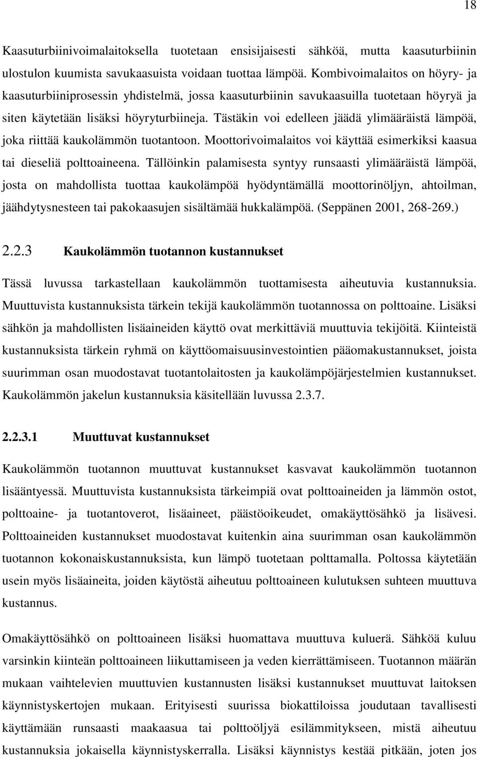 Tästäkin voi edelleen jäädä ylimääräistä lämpöä, joka riittää kaukolämmön tuotantoon. Moottorivoimalaitos voi käyttää esimerkiksi kaasua tai dieseliä polttoaineena.