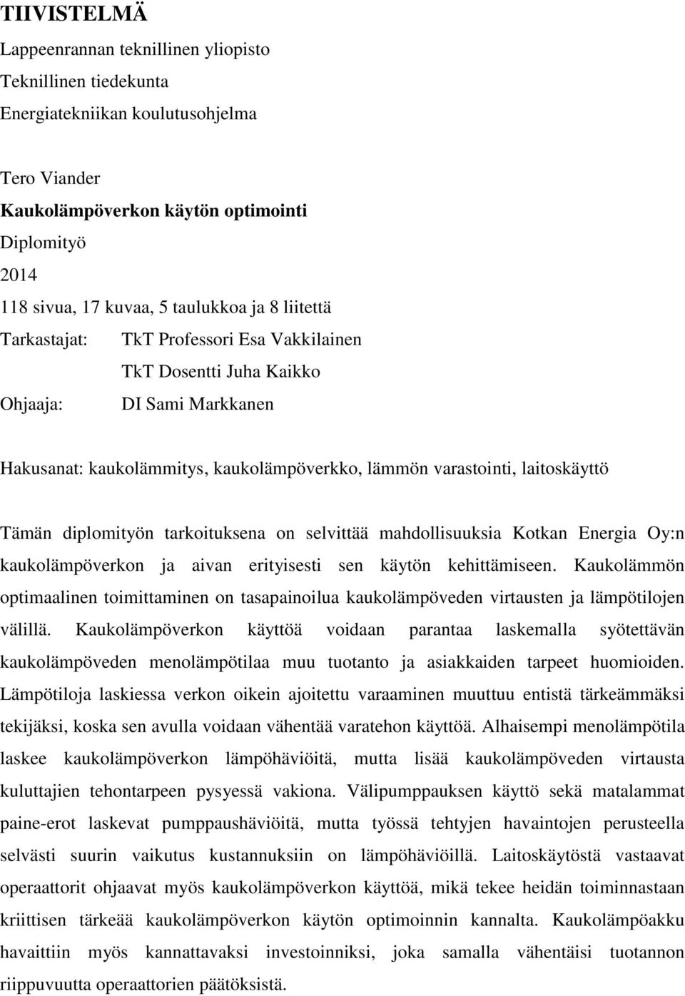 Tämän diplomityön tarkoituksena on selvittää mahdollisuuksia Kotkan Energia Oy:n kaukolämpöverkon ja aivan erityisesti sen käytön kehittämiseen.