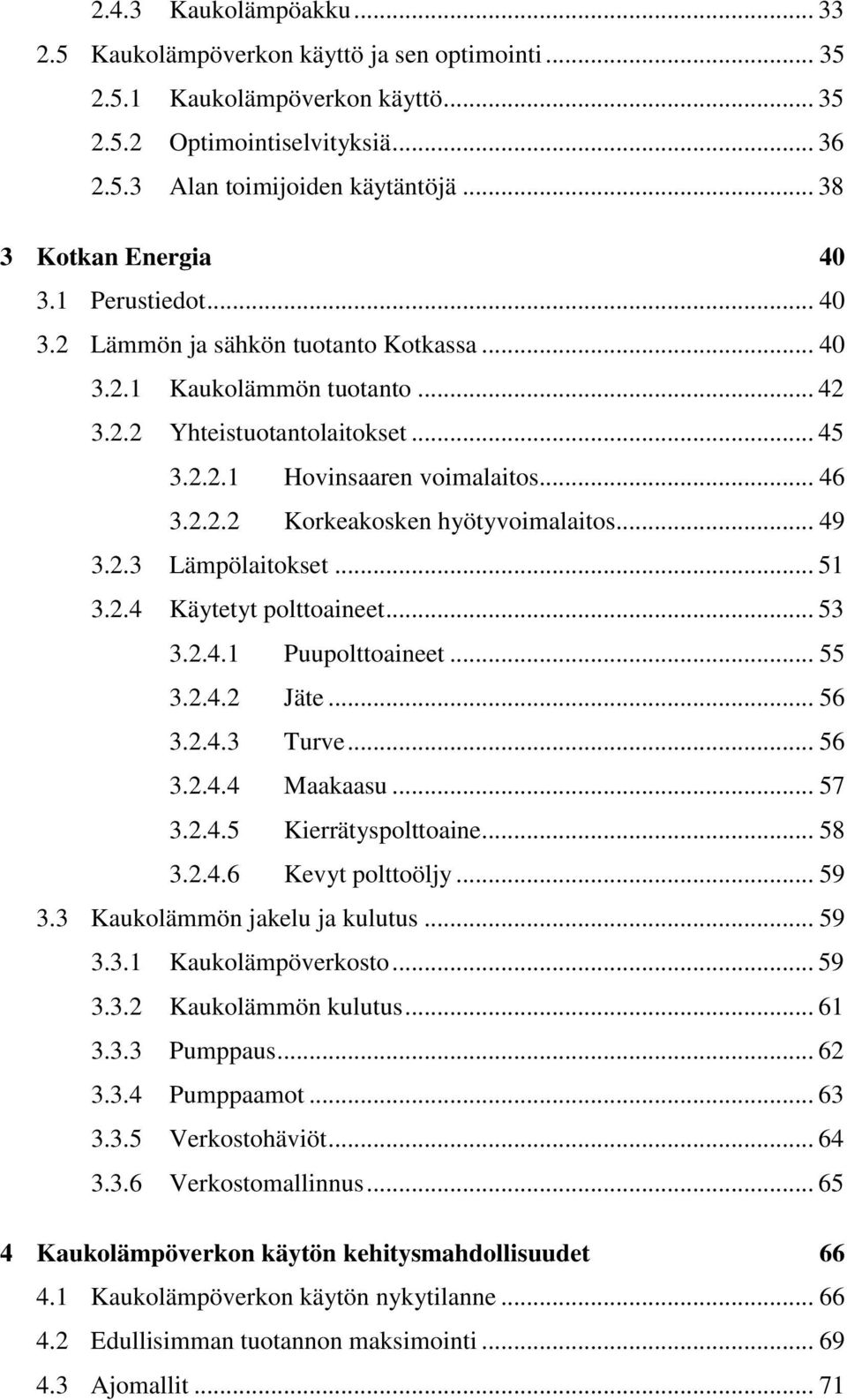 2.2.2 Korkeakosken hyötyvoimalaitos... 49 3.2.3 Lämpölaitokset... 51 3.2.4 Käytetyt polttoaineet... 53 3.2.4.1 Puupolttoaineet... 55 3.2.4.2 Jäte... 56 3.2.4.3 Turve... 56 3.2.4.4 Maakaasu... 57 3.2.4.5 Kierrätyspolttoaine.