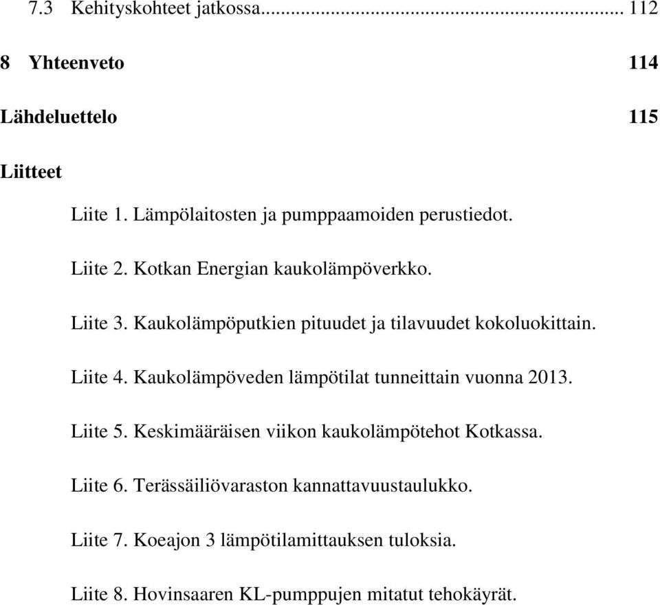 Kaukolämpöputkien pituudet ja tilavuudet kokoluokittain. Liite 4. Kaukolämpöveden lämpötilat tunneittain vuonna 2013. Liite 5.