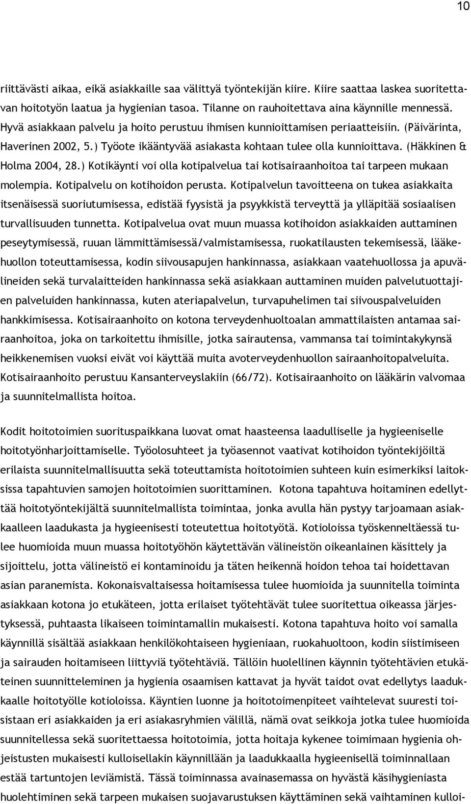 (Häkkinen & Holma 2004, 28.) Kotikäynti voi olla kotipalvelua tai kotisairaanhoitoa tai tarpeen mukaan molempia. Kotipalvelu on kotihoidon perusta.