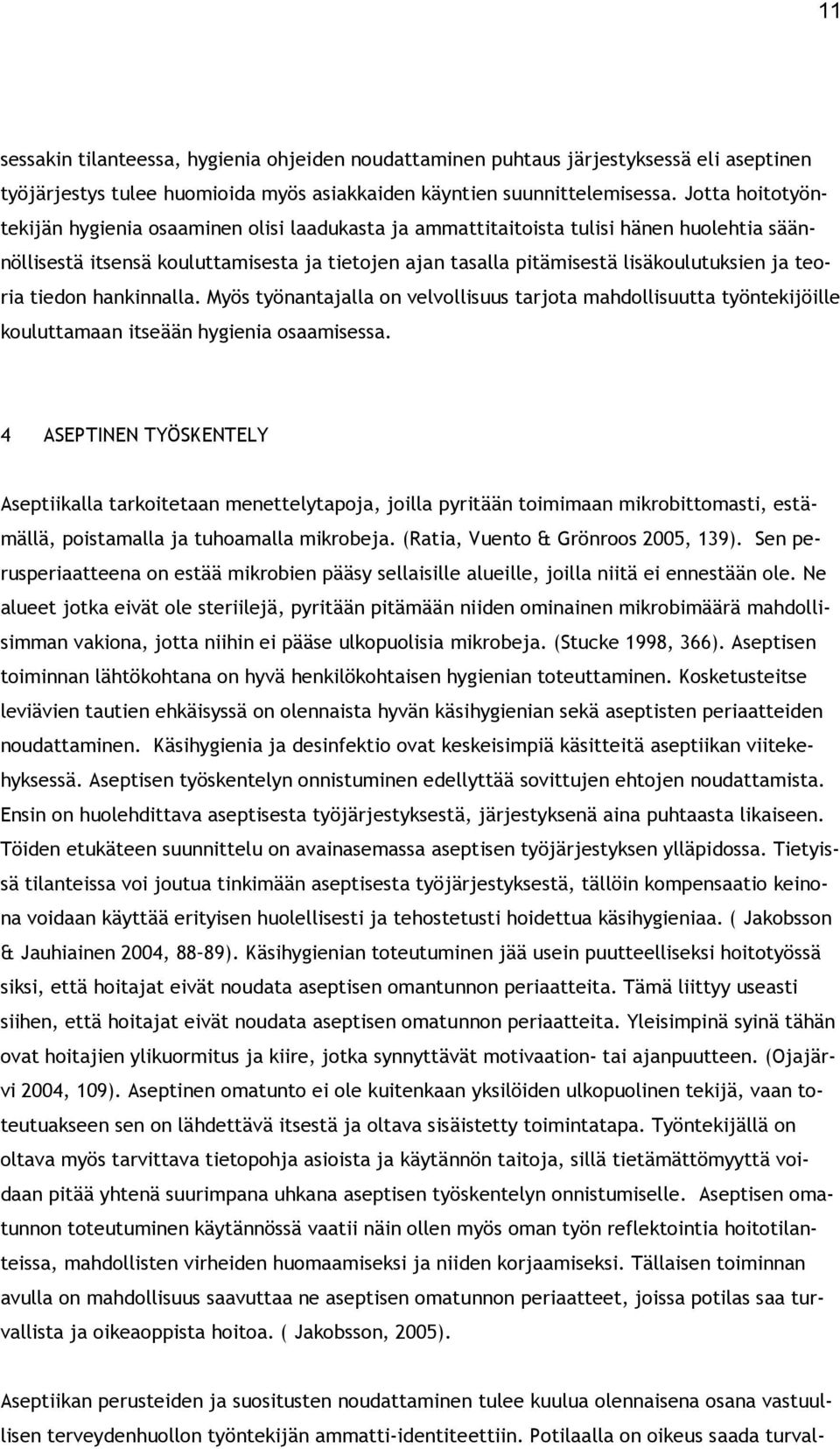 teoria tiedon hankinnalla. Myös työnantajalla on velvollisuus tarjota mahdollisuutta työntekijöille kouluttamaan itseään hygienia osaamisessa.