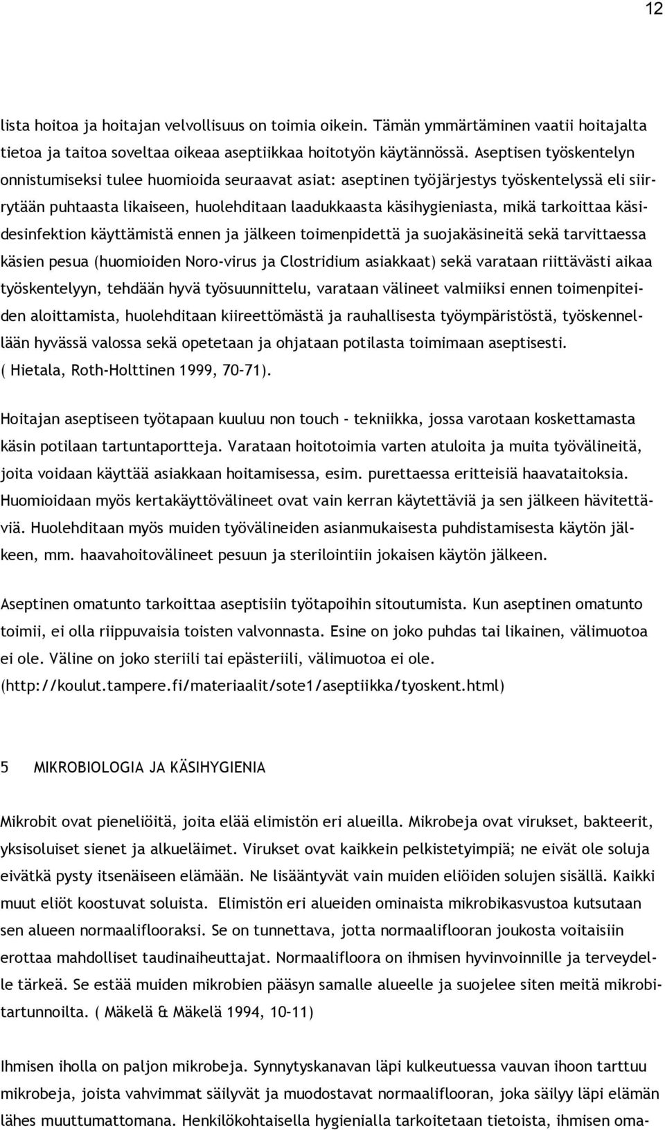 tarkoittaa käsidesinfektion käyttämistä ennen ja jälkeen toimenpidettä ja suojakäsineitä sekä tarvittaessa käsien pesua (huomioiden Noro-virus ja Clostridium asiakkaat) sekä varataan riittävästi