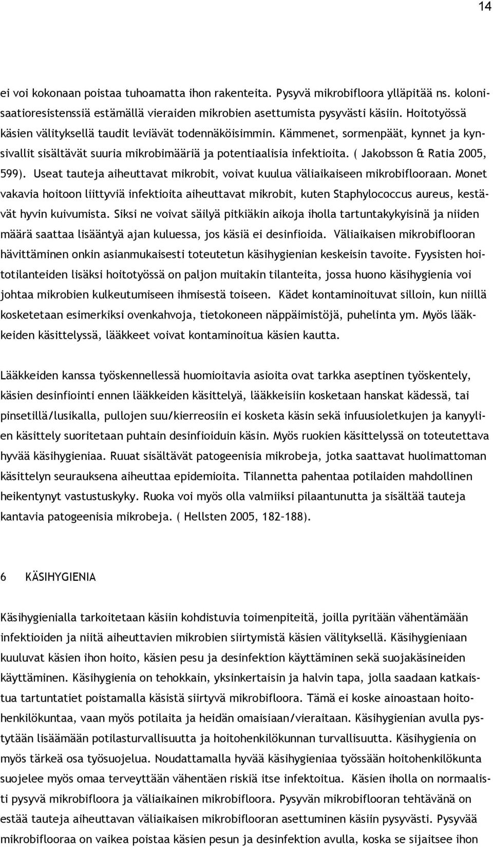 ( Jakobsson & Ratia 2005, 599). Useat tauteja aiheuttavat mikrobit, voivat kuulua väliaikaiseen mikrobiflooraan.