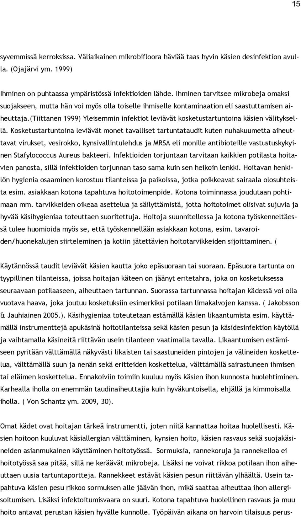 (tiittanen 1999) Yleisemmin infektiot leviävät kosketustartuntoina käsien välityksellä.