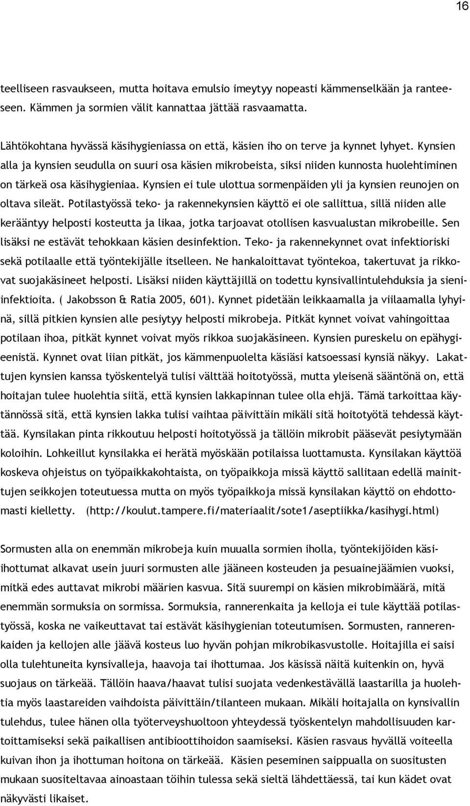 Kynsien alla ja kynsien seudulla on suuri osa käsien mikrobeista, siksi niiden kunnosta huolehtiminen on tärkeä osa käsihygieniaa.