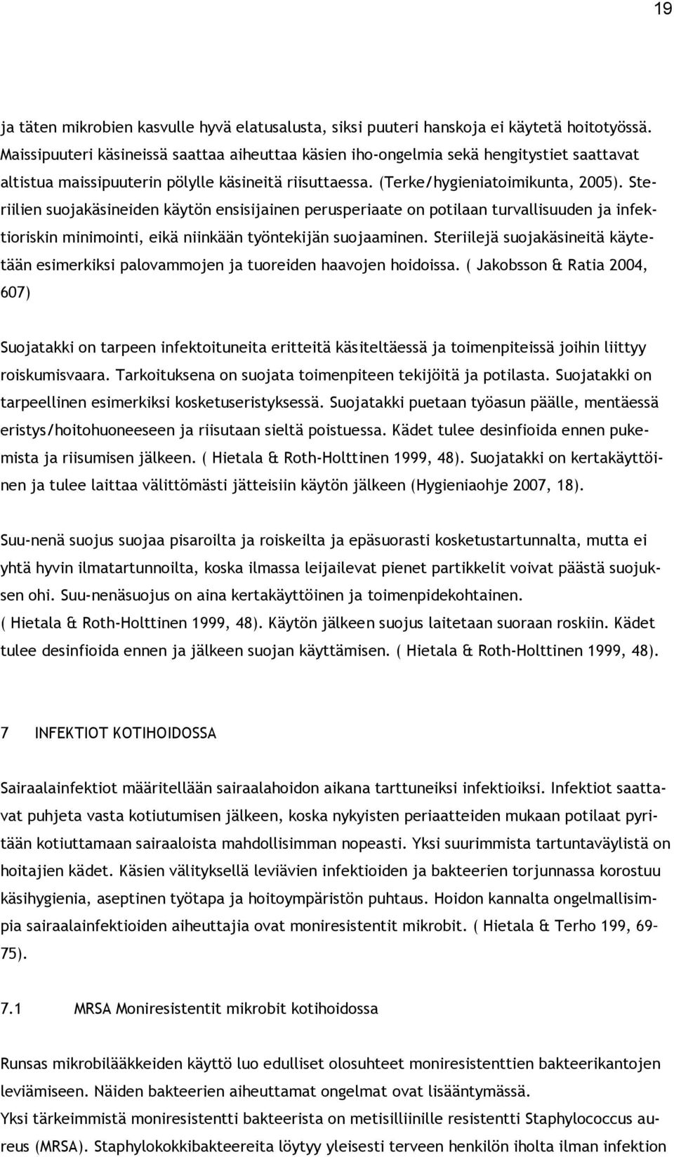 Steriilien suojakäsineiden käytön ensisijainen perusperiaate on potilaan turvallisuuden ja infektioriskin minimointi, eikä niinkään työntekijän suojaaminen.