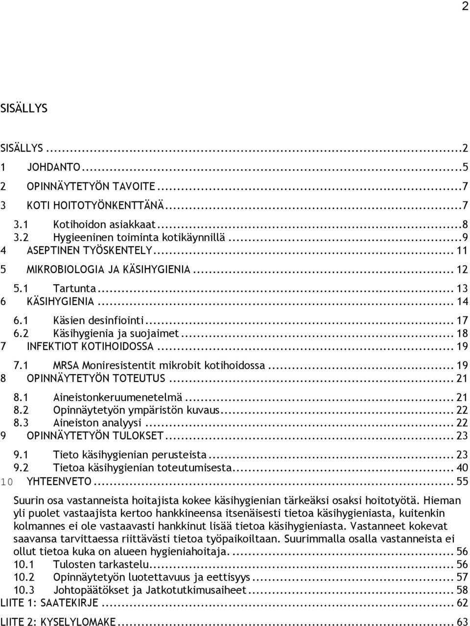 1 MRSA Moniresistentit mikrobit kotihoidossa... 19 8 OPINNÄYTETYÖN TOTEUTUS... 21 8.1 Aineistonkeruumenetelmä... 21 8.2 Opinnäytetyön ympäristön kuvaus... 22 8.3 Aineiston analyysi.