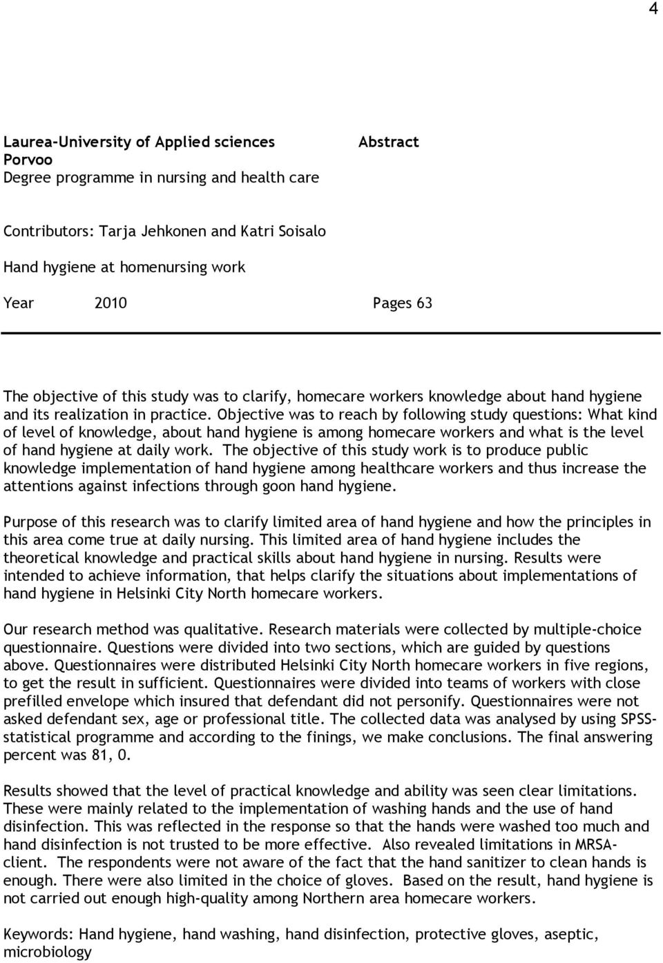 Objective was to reach by following study questions: What kind of level of knowledge, about hand hygiene is among homecare workers and what is the level of hand hygiene at daily work.