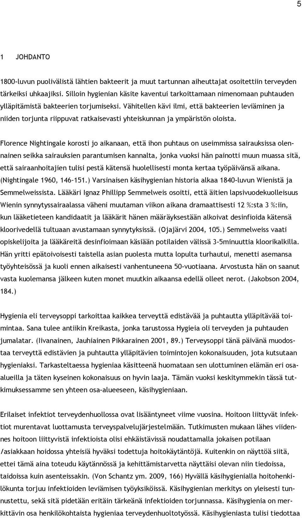 Vähitellen kävi ilmi, että bakteerien leviäminen ja niiden torjunta riippuvat ratkaisevasti yhteiskunnan ja ympäristön oloista.