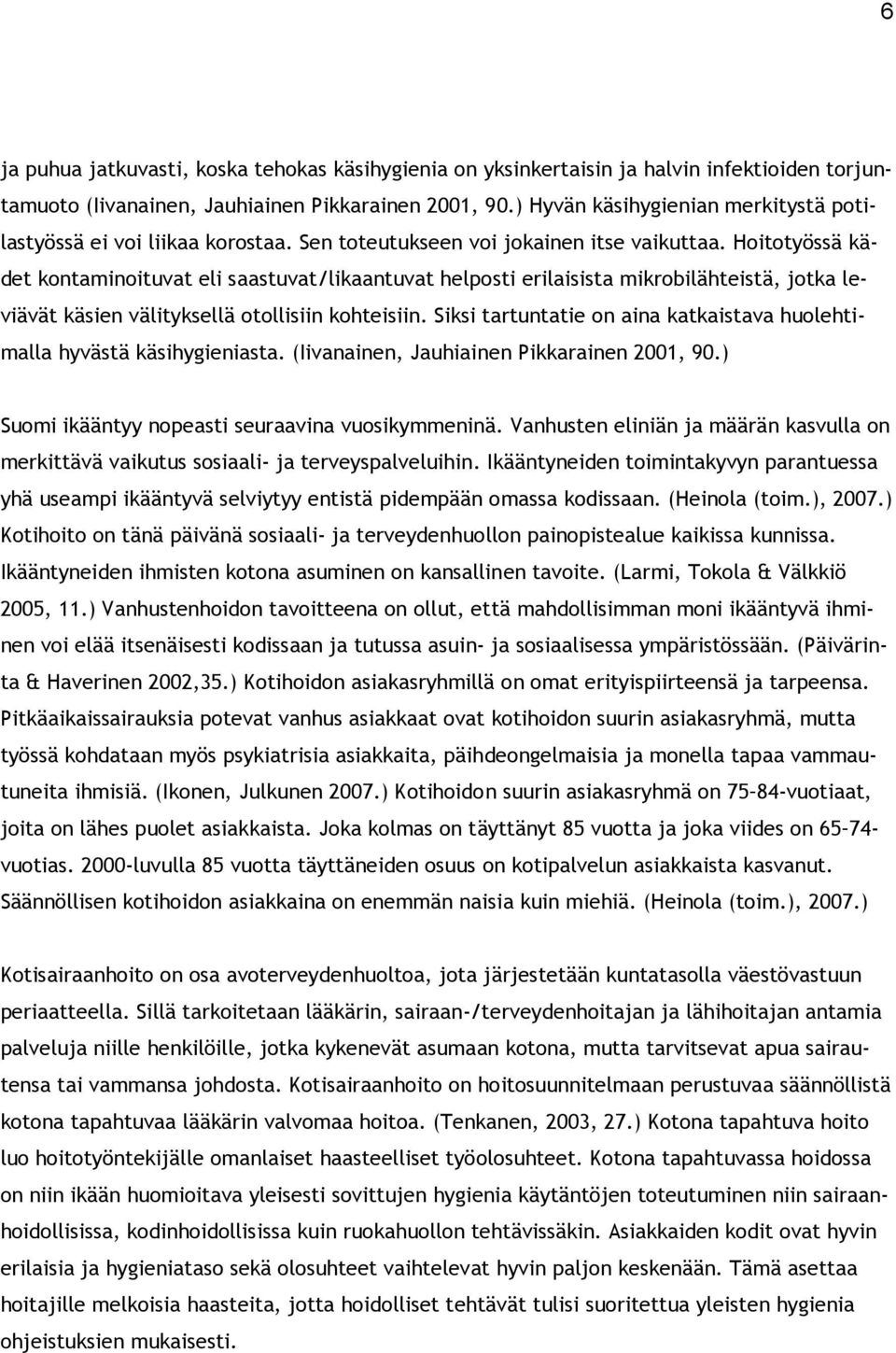 Hoitotyössä kädet kontaminoituvat eli saastuvat/likaantuvat helposti erilaisista mikrobilähteistä, jotka leviävät käsien välityksellä otollisiin kohteisiin.