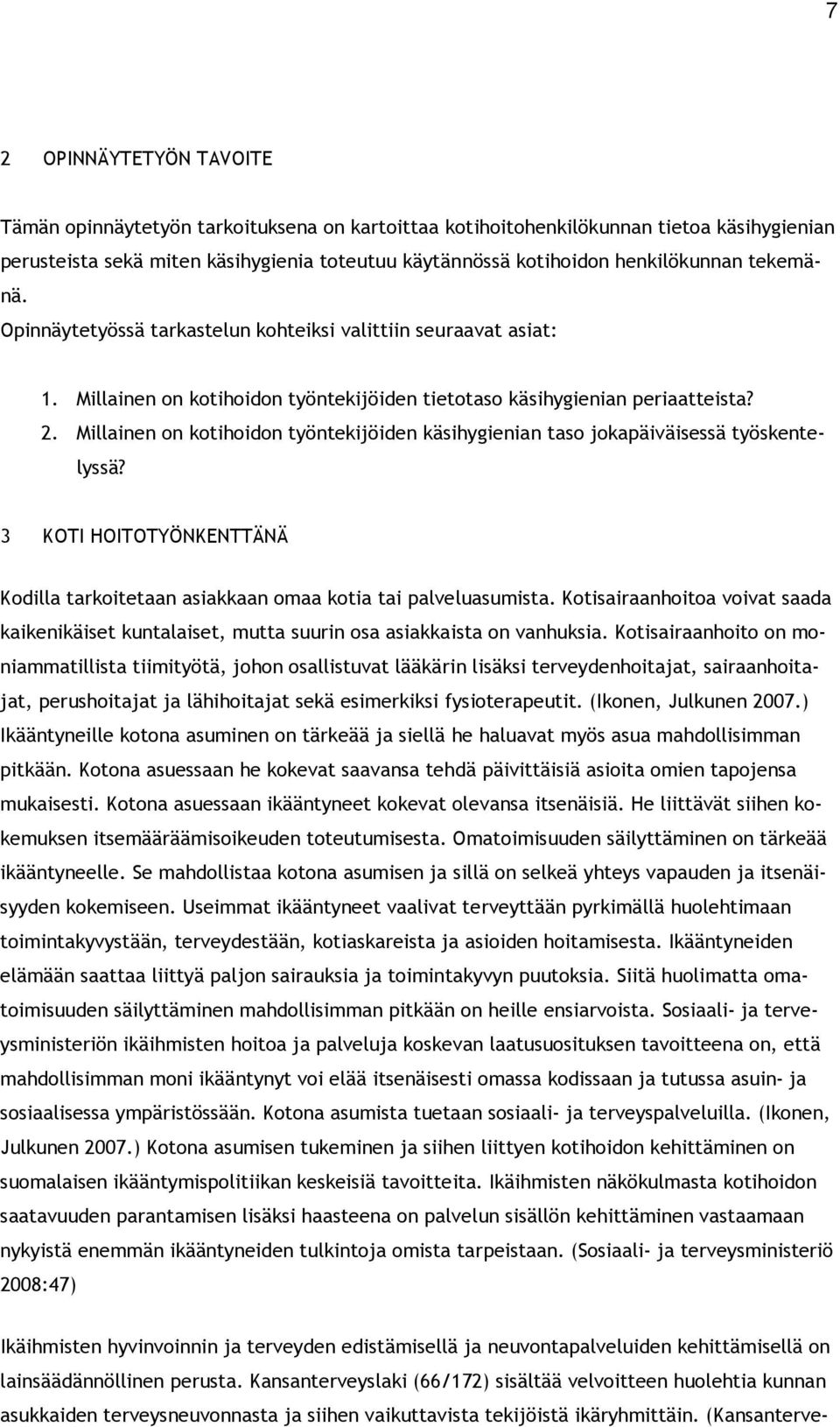 Millainen on kotihoidon työntekijöiden käsihygienian taso jokapäiväisessä työskentelyssä? 3 KOTI HOITOTYÖNKENTTÄNÄ Kodilla tarkoitetaan asiakkaan omaa kotia tai palveluasumista.