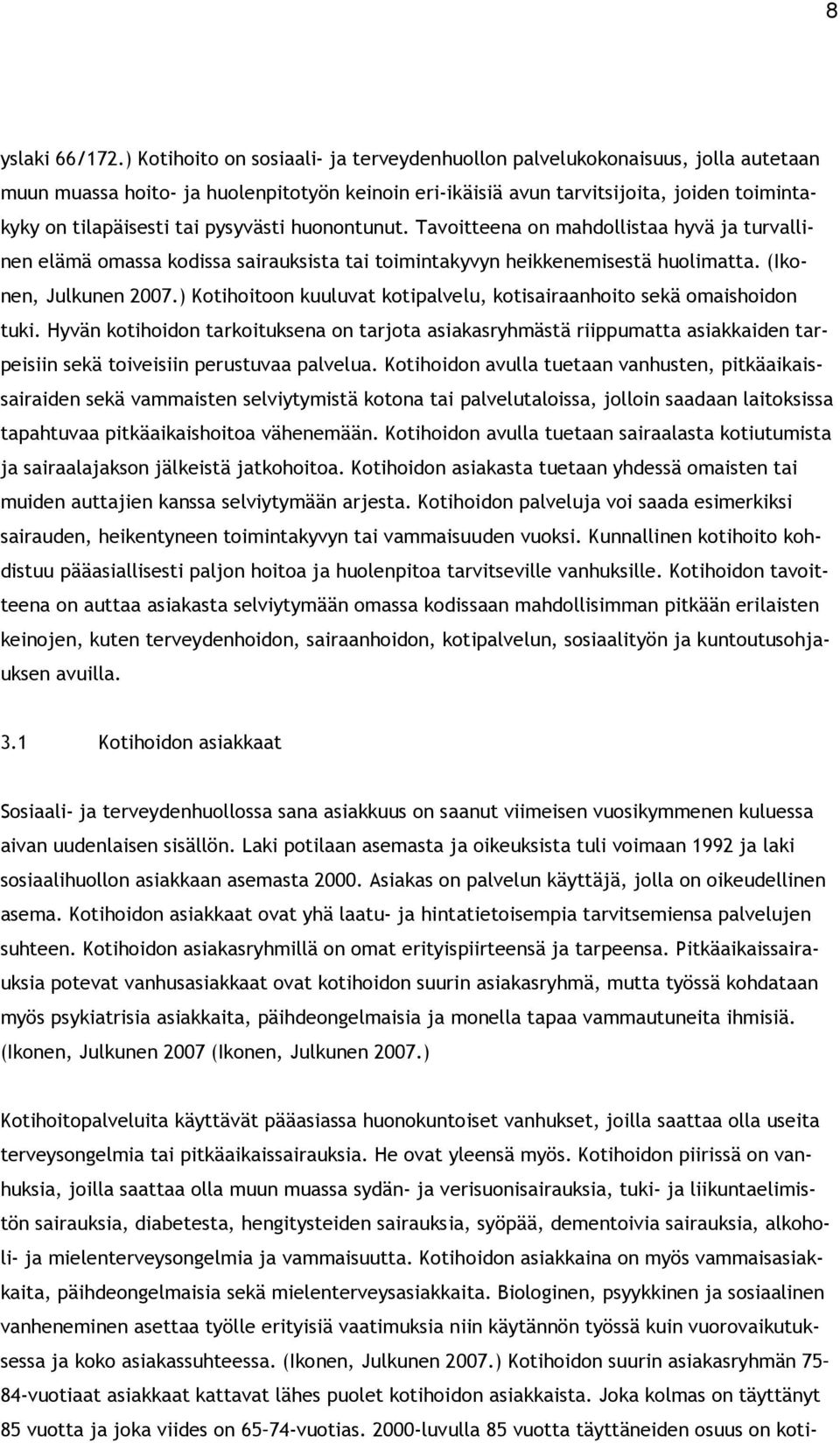 pysyvästi huonontunut. Tavoitteena on mahdollistaa hyvä ja turvallinen elämä omassa kodissa sairauksista tai toimintakyvyn heikkenemisestä huolimatta. (Ikonen, Julkunen 2007.