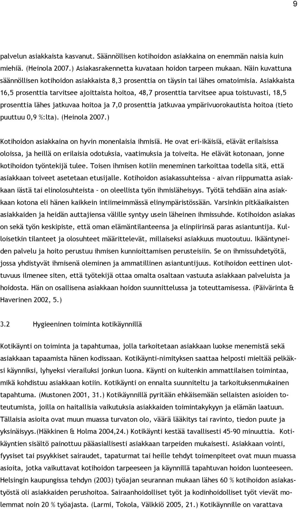 Asiakkaista 16,5 prosenttia tarvitsee ajoittaista hoitoa, 48,7 prosenttia tarvitsee apua toistuvasti, 18,5 prosenttia lähes jatkuvaa hoitoa ja 7,0 prosenttia jatkuvaa ympärivuorokautista hoitoa