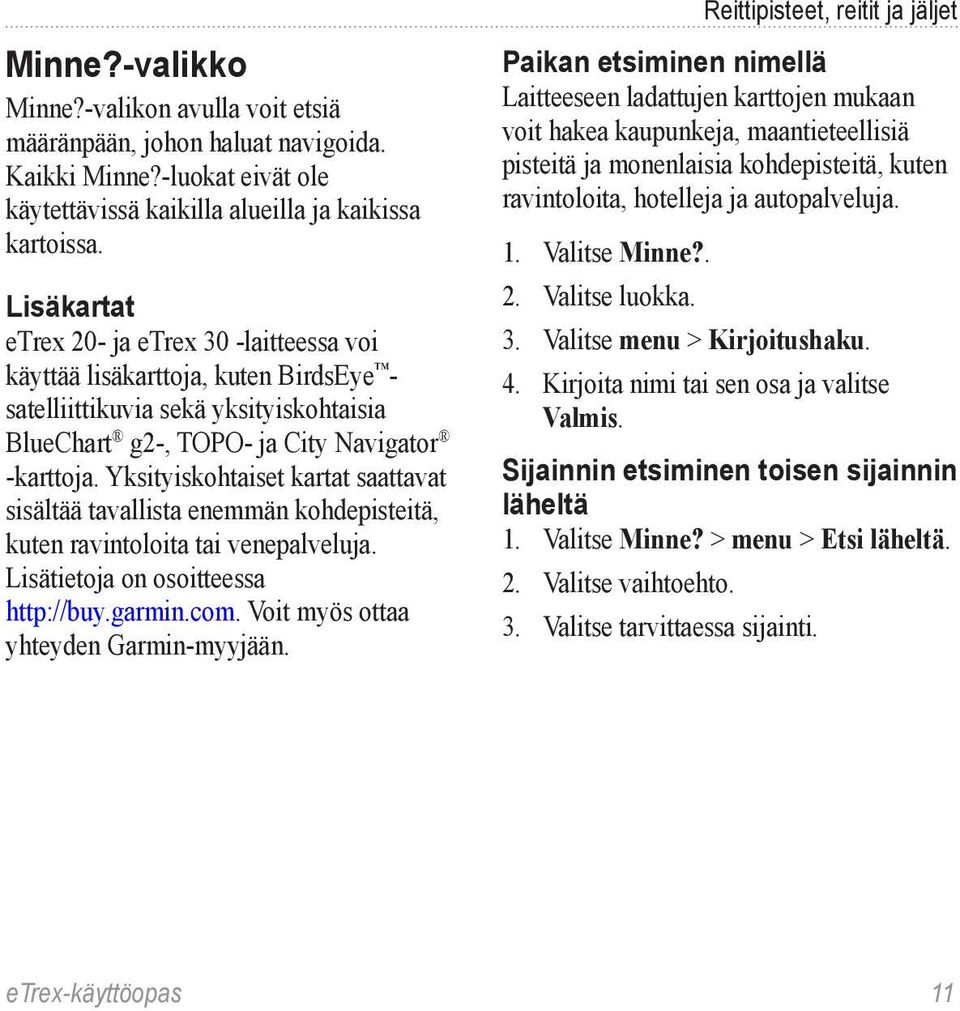 Yksityiskohtaiset kartat saattavat sisältää tavallista enemmän kohdepisteitä, kuten ravintoloita tai venepalveluja. Lisätietoja on osoitteessa http://buy.garmin.com.