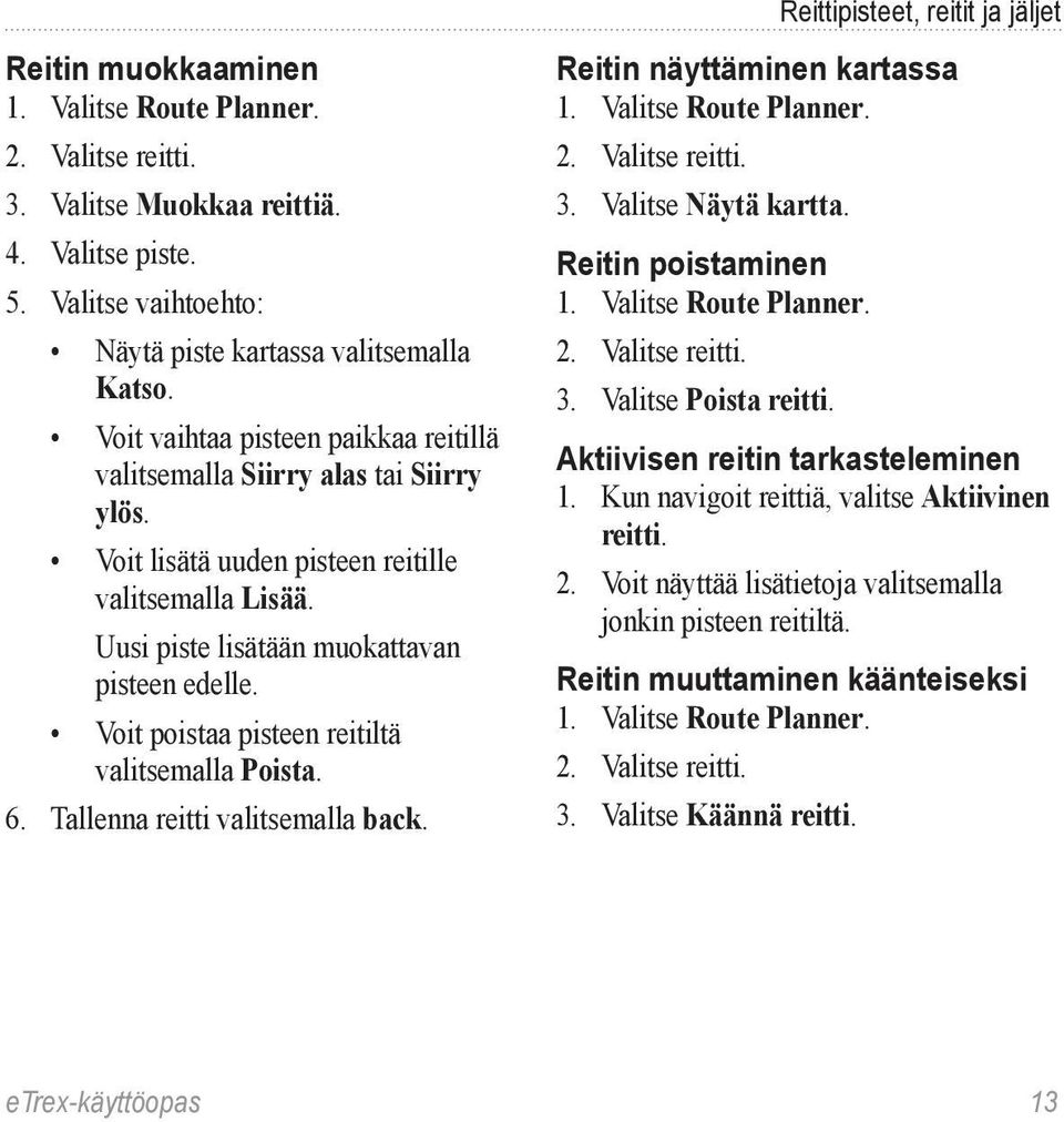 Voit poistaa pisteen reitiltä valitsemalla Poista. 6. Tallenna reitti valitsemalla back. Reittipisteet, reitit ja jäljet Reitin näyttäminen kartassa 1. Valitse Route Planner. 2. Valitse reitti. 3.