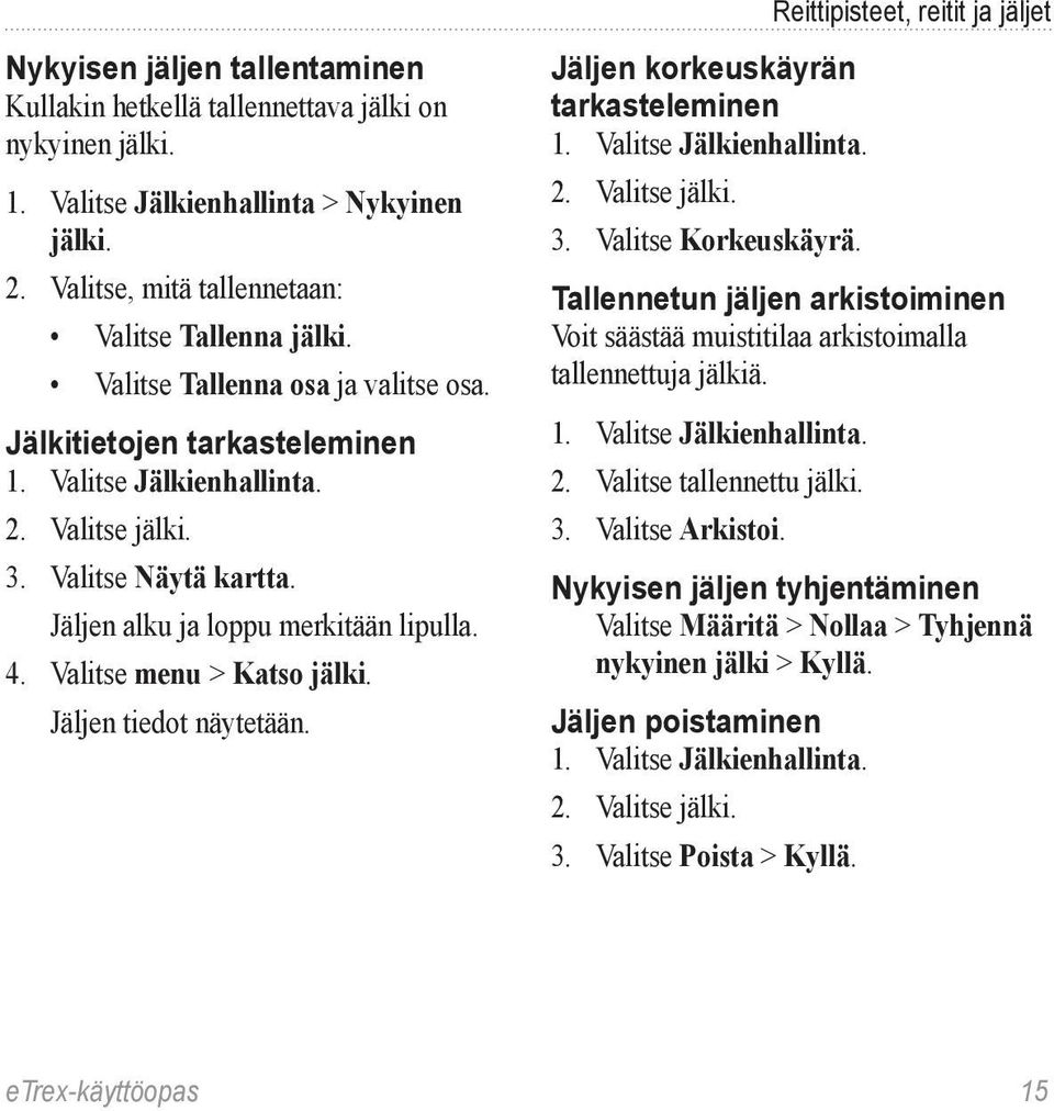 Valitse menu > Katso jälki. Jäljen tiedot näytetään. Reittipisteet, reitit ja jäljet Jäljen korkeuskäyrän tarkasteleminen 1. Valitse Jälkienhallinta. 2. Valitse jälki. 3. Valitse Korkeuskäyrä.