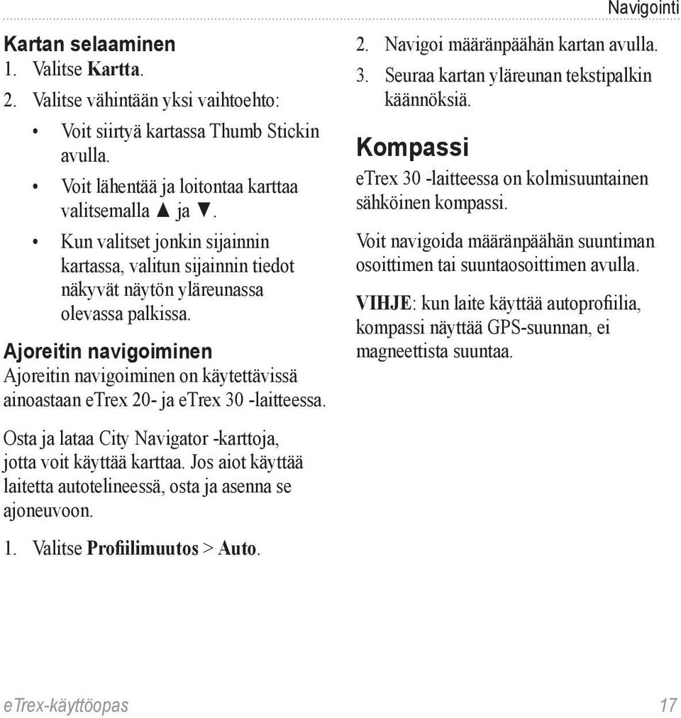 Ajoreitin navigoiminen Ajoreitin navigoiminen on käytettävissä ainoastaan etrex 20- ja etrex 30 -laitteessa. Osta ja lataa City Navigator -karttoja, jotta voit käyttää karttaa.