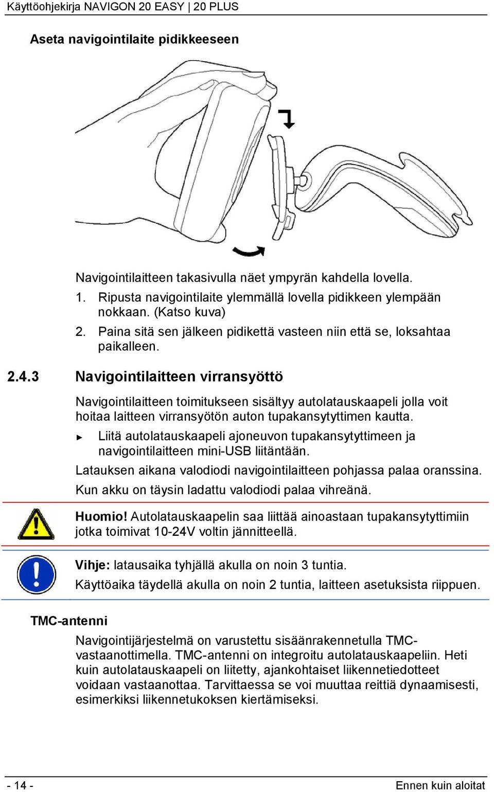 3 Navigointilaitteen virransyöttö Navigointilaitteen toimitukseen sisältyy autolatauskaapeli jolla voit hoitaa laitteen virransyötön auton tupakansytyttimen kautta.