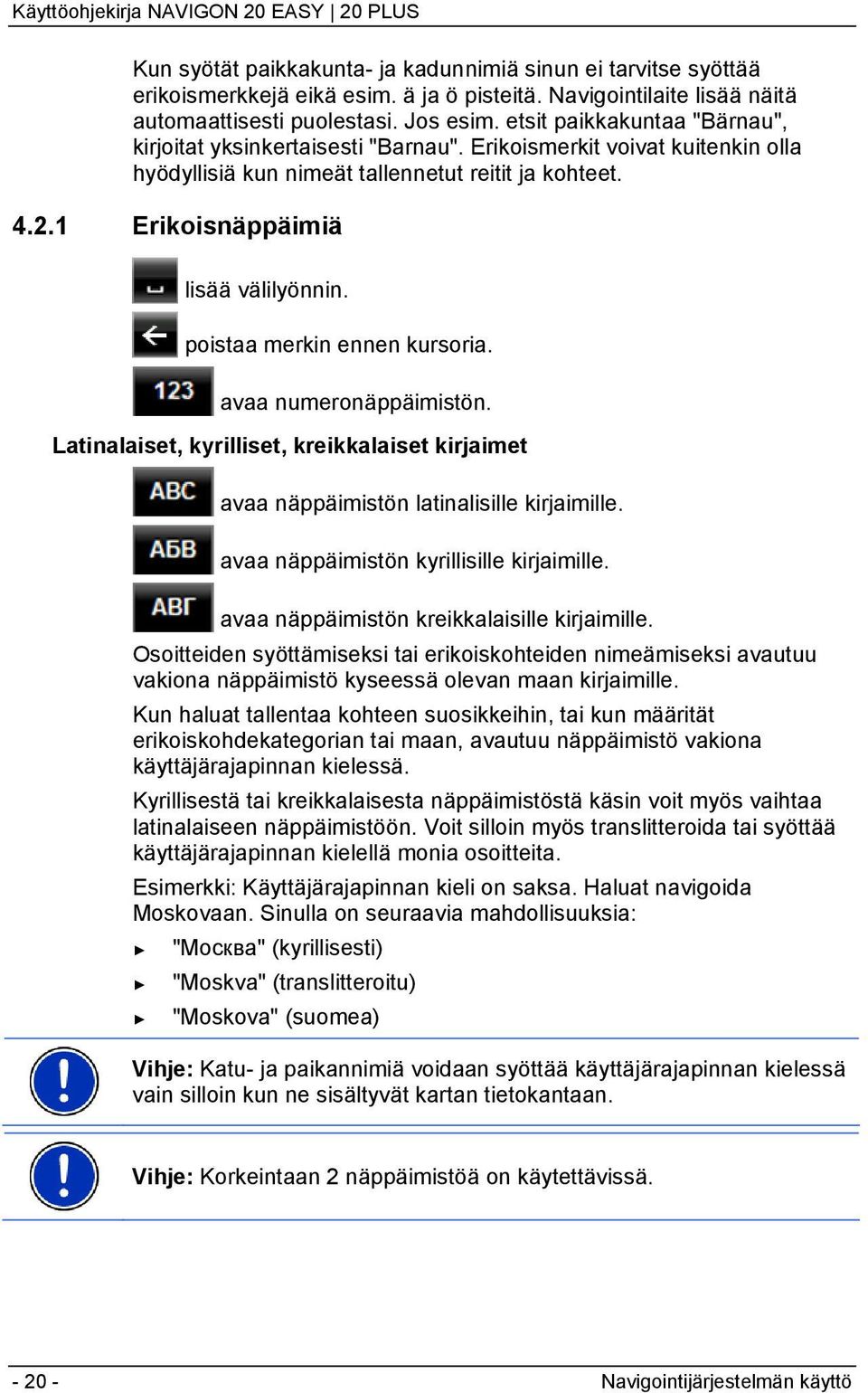 poistaa merkin ennen kursoria. avaa numeronäppäimistön. Latinalaiset, kyrilliset, kreikkalaiset kirjaimet avaa näppäimistön latinalisille kirjaimille. avaa näppäimistön kyrillisille kirjaimille.