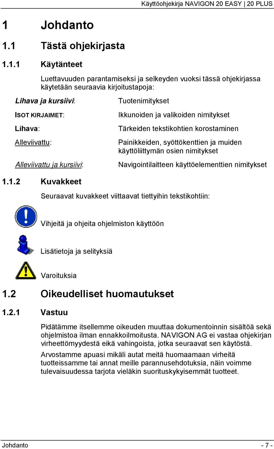 nimitykset Navigointilaitteen käyttöelementtien nimitykset 1.