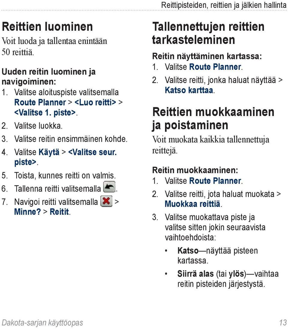 Toista, kunnes reitti on valmis. 6. Tallenna reitti valitsemalla. 7. Navigoi reitti valitsemalla > Minne? > Reitit. Tallennettujen reittien tarkasteleminen Reitin näyttäminen kartassa: 1.