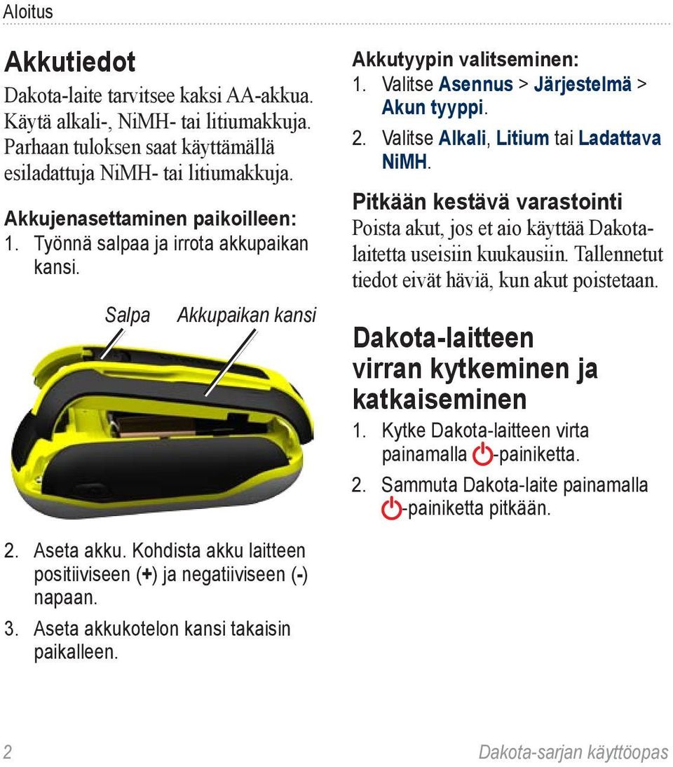 Valitse Alkali, Litium tai Ladattava NiMH. Pitkään kestävä varastointi Poista akut, jos et aio käyttää Dakotalaitetta useisiin kuukausiin. Tallennetut tiedot eivät häviä, kun akut poistetaan.