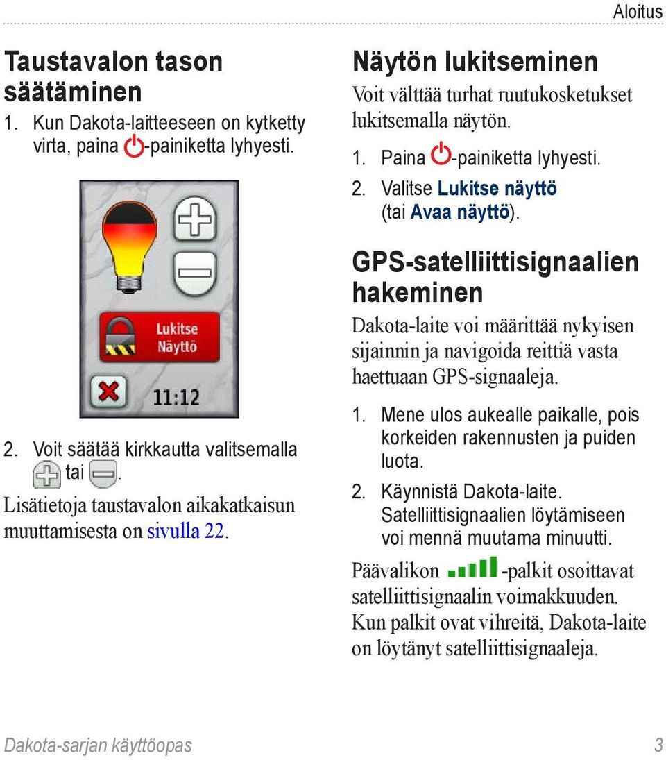 GPS-satelliittisignaalien hakeminen Dakota-laite voi määrittää nykyisen sijainnin ja navigoida reittiä vasta haettuaan GPS-signaaleja. 1.