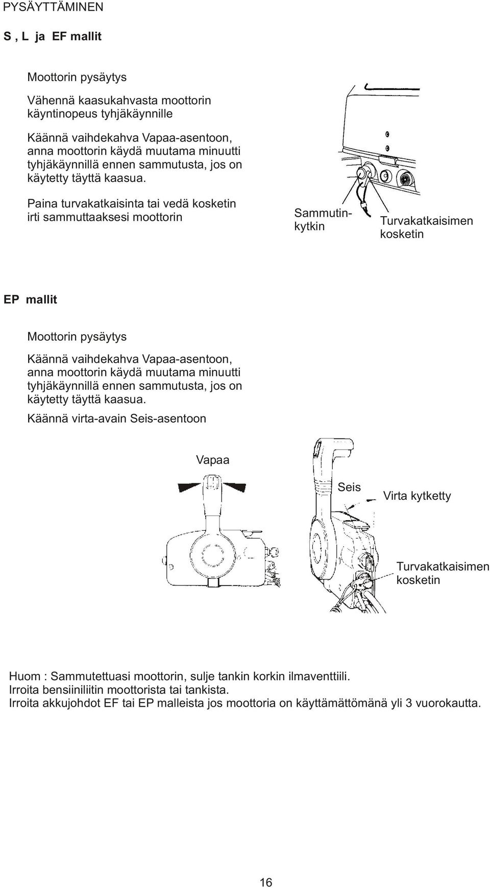 Paina turvakatkaisinta tai vedä kosketin irti sammuttaaksesi moottorin Sammutinkytkin Turvakatkaisimen kosketin EP mallit Moottorin pysäytys Käännä vaihdekahva Vapaa-asentoon, anna moottorin käydä