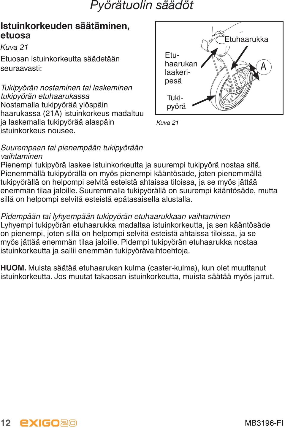 Tukipyörä Etuhaarukan laakeripesä Kuva 21 Etuhaarukka A Suurempaan tai pienempään tukipyörään vaihtaminen Pienempi tukipyörä laskee istuinkorkeutta ja suurempi tukipyörä nostaa sitä.