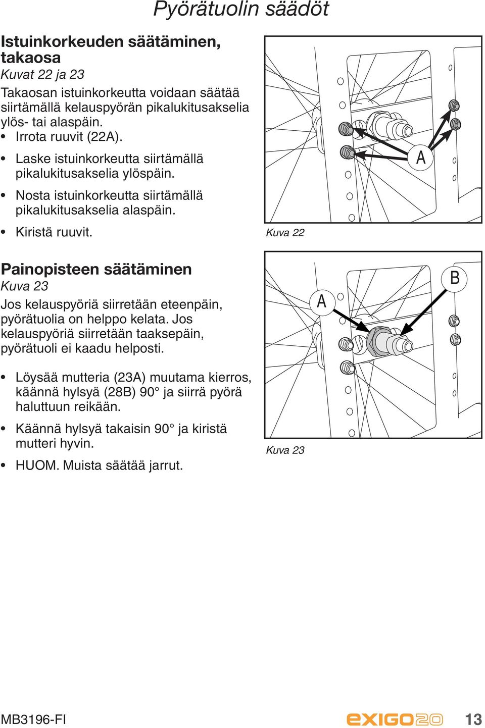 Kuva 22 A Painopisteen säätäminen Kuva 23 Jos kelauspyöriä siirretään eteenpäin, pyörätuolia on helppo kelata.