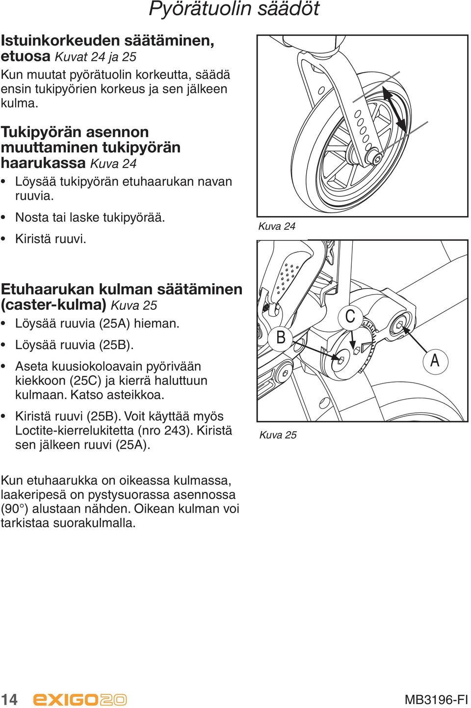 Kuva 24 Etuhaarukan kulman säätäminen (caster-kulma) Kuva 25 Löysää ruuvia (25A) hieman. Löysää ruuvia (25B). Aseta kuusiokoloavain pyörivään kiekkoon (25C) ja kierrä haluttuun kulmaan.