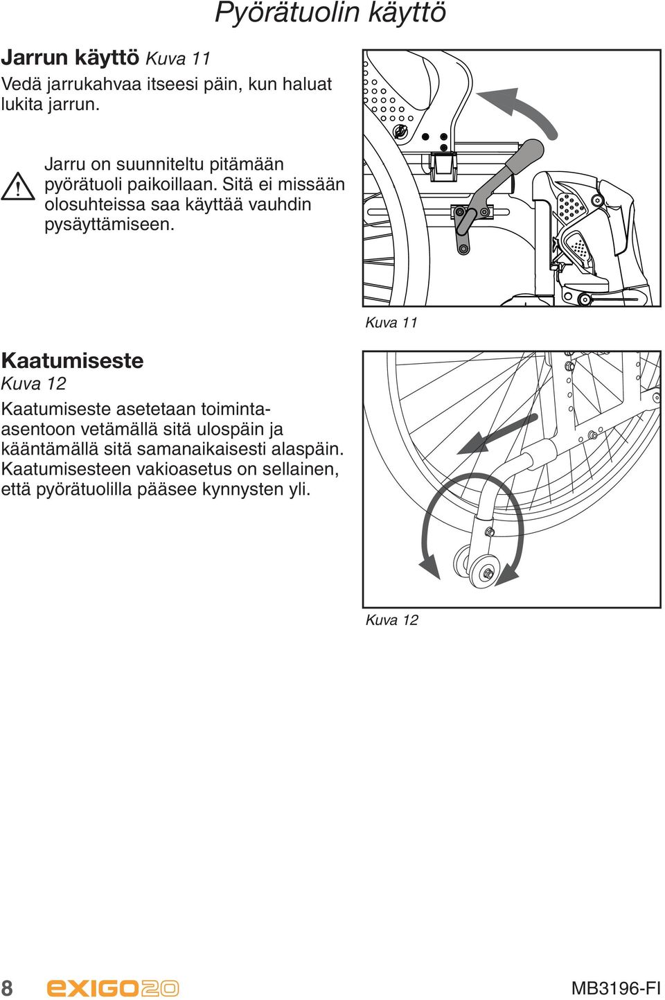 Sitä ei missään olosuhteissa saa käyttää vauhdin pysäyttämiseen.