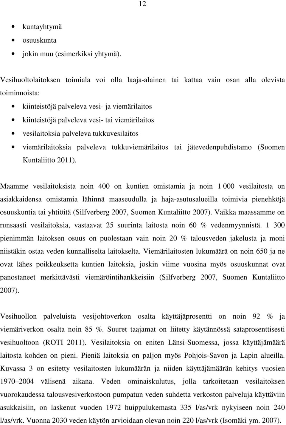 vesilaitoksia palveleva tukkuvesilaitos viemärilaitoksia palveleva tukkuviemärilaitos tai jätevedenpuhdistamo (Suomen Kuntaliitto 2011).