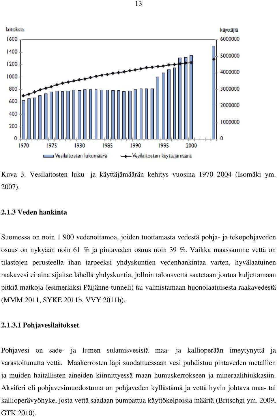 kuljettamaan pitkiä matkoja (esimerkiksi Päijänne-tunneli) tai valmistamaan huonolaatuisesta raakavedestä (MMM 2011, SYKE 2011b, VVY 2011b). 2.1.3.