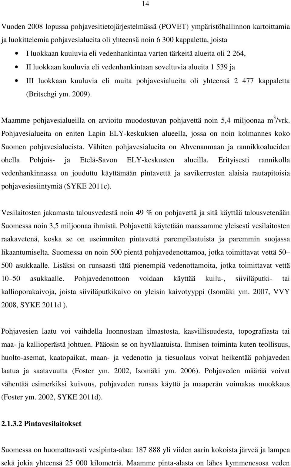 (Britschgi ym. 2009). Maamme pohjavesialueilla on arvioitu muodostuvan pohjavettä noin 5,4 miljoonaa m 3 /vrk.