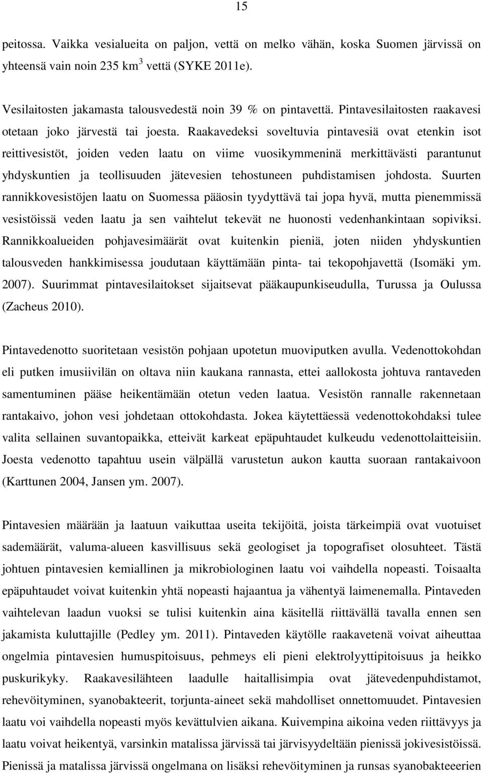 Raakavedeksi soveltuvia pintavesiä ovat etenkin isot reittivesistöt, joiden veden laatu on viime vuosikymmeninä merkittävästi parantunut yhdyskuntien ja teollisuuden jätevesien tehostuneen