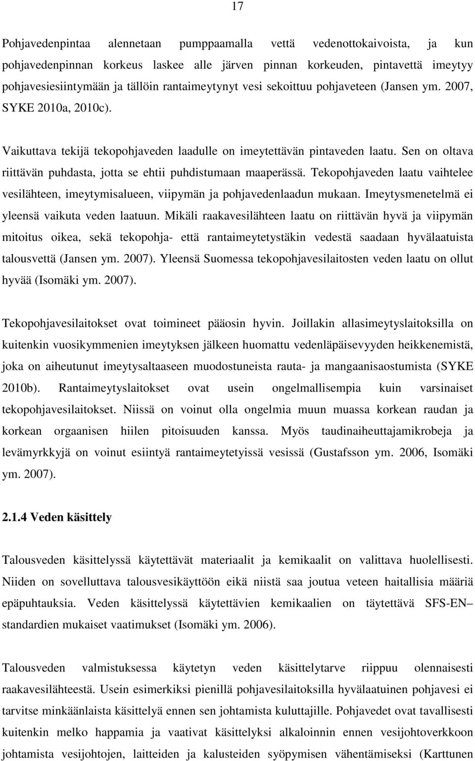 Sen on oltava riittävän puhdasta, jotta se ehtii puhdistumaan maaperässä. Tekopohjaveden laatu vaihtelee vesilähteen, imeytymisalueen, viipymän ja pohjavedenlaadun mukaan.