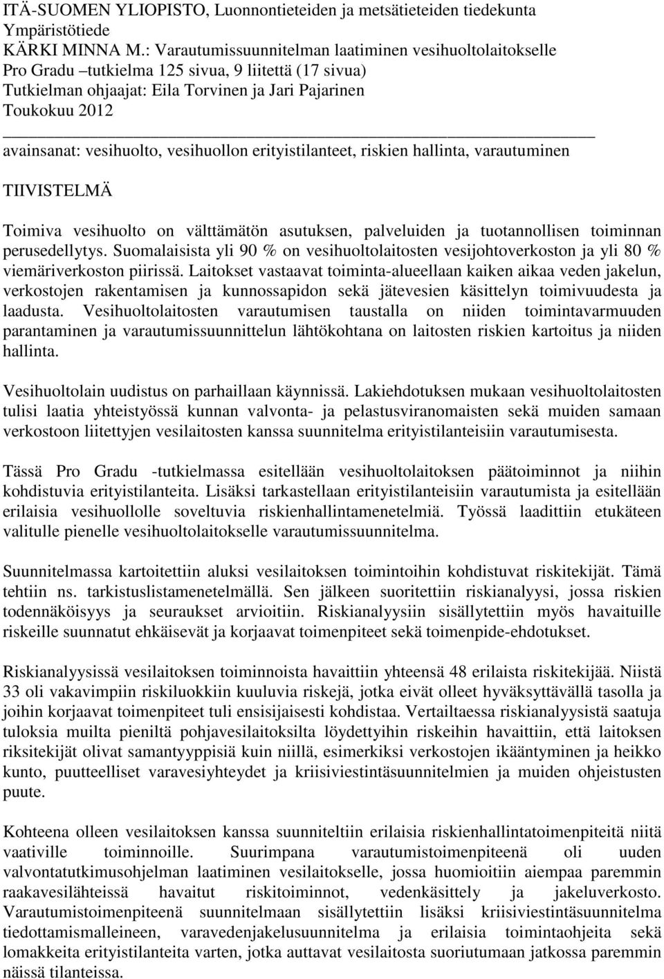 vesihuolto, vesihuollon erityistilanteet, riskien hallinta, varautuminen TIIVISTELMÄ Toimiva vesihuolto on välttämätön asutuksen, palveluiden ja tuotannollisen toiminnan perusedellytys.