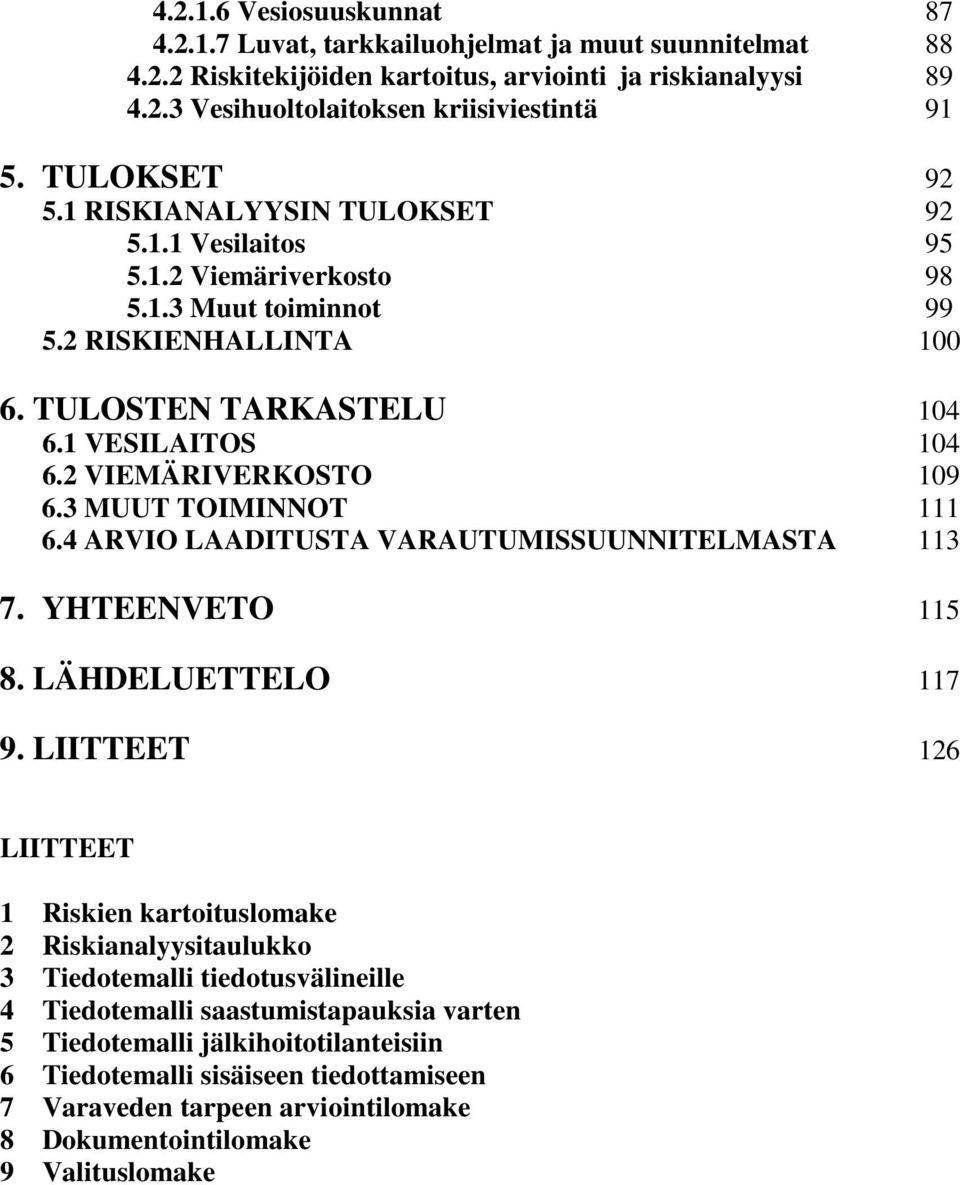 2 VIEMÄRIVERKOSTO 109 6.3 MUUT TOIMINNOT 111 6.4 ARVIO LAADITUSTA VARAUTUMISSUUNNITELMASTA 113 7. YHTEENVETO 115 8. LÄHDELUETTELO 117 9.